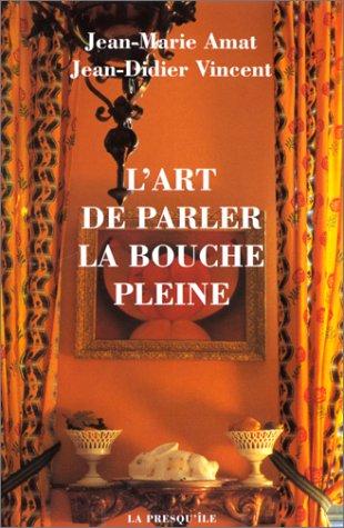 L'art de parler la bouche pleine ou La parole et la bouchée : recettes et conversations