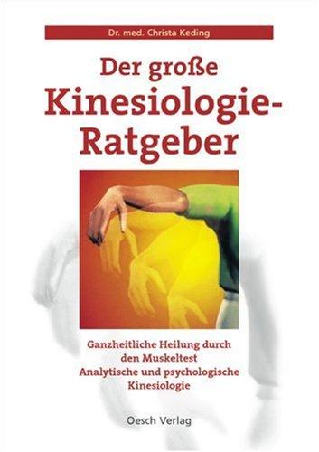 Der große Kinesiologie-Ratgeber: Ganzheitliche Heilung durch den Muskeltest. Analytische und psychologische Kinesiologie