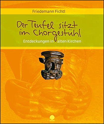 Der Teufel sitzt im Chorgestühl: Entdeckungen in alten Kirchen