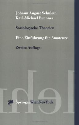 Soziologische Theorien: Eine Einführung für Amateure (Springers Kurzlehrbücher der Wirtschaftswissenschaften)