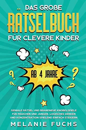 Das große Rätselbuch für clevere Kinder: ab 4 Jahre. Geniale Rätsel und brandneue Knobelspiele für Mädchen und Jungen. Logisches Denken und ... und Konzentration spielend einfach steigern