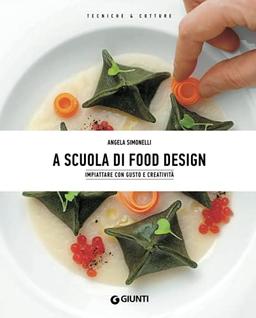 A scuola di Food Design: Impiattare con gusto e creatività (Tecniche e Cotture)