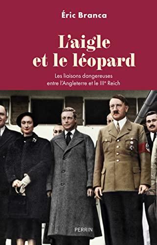 L'Aigle et le léopard - Les liaisons dangereuses entre l'Angleterre et le IIIe Reich: Les liaisons dangereuses antre l'Angleterre et le IIIe Reich