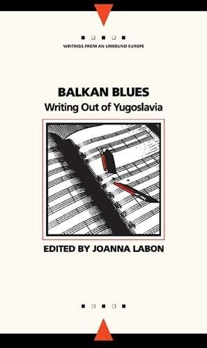 Balkan Blues: Writing Out of Yugoslavia (Writings from an Unbound Europe)