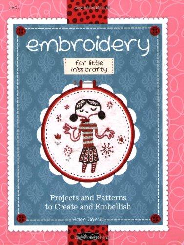 Embroidery for Little Miss Crafty: Projects and Patterns to Create and Embellish