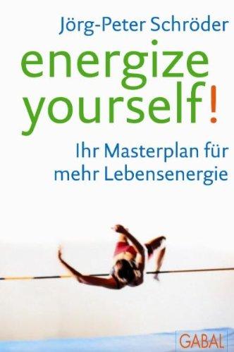 Energize yourself!: Ihr Masterplan für mehr Lebensenergie