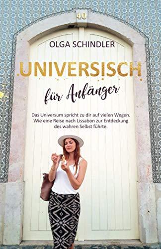 Universisch für Anfänger: Das Universum spricht zu dir auf vielen Wegen. Wie eine Reise nach Lissabon zur Entdeckung des wahren Selbst führte.