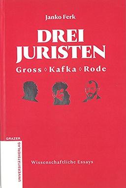 Drei Juristen - Gross - Kafka - Rode (Grazer Universitätsverlag - Wissenschaftliche Essays)