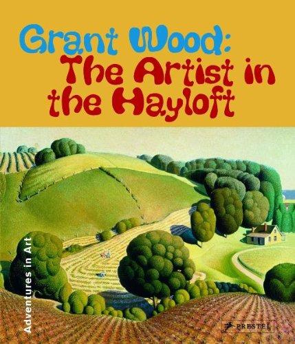 Grant Wood: The Artist in the Hayloft (Adventures in Art (Prestel))