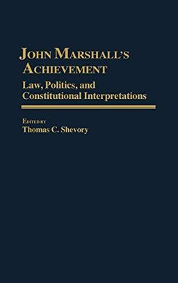 John Marshall's Achievement: Law, Politics, and Constitutional Interpretations (Contributions in Legal Studies)