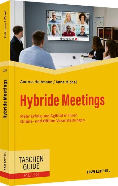 Hybride Meetings: Mehr Erfolg und Agilität in Ihren Online- und Offline-Veranstaltungen (Haufe TaschenGuide)