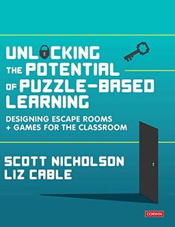 Unlocking the Potential of Puzzlebased Learning: Designing Escape Rooms + Games for the Classroom (Corwin Ltd)