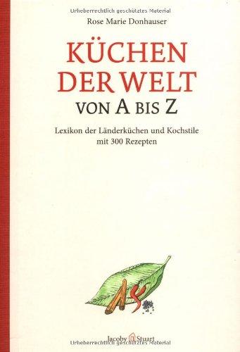 Küchen der Welt von A bis Z: Lexikon der Länderküchen und Kochstile mit 300 Rezepten