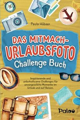 Das Mitmach-Urlaubsfoto Challenge Buch: Inspirierende und unterhaltsame Challenges für unvergessliche Momente im Urlaub und auf Reisen