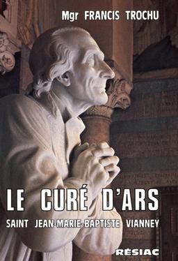 Le curé d'Ars : Saint Jean-Marie-Baptiste Vianney