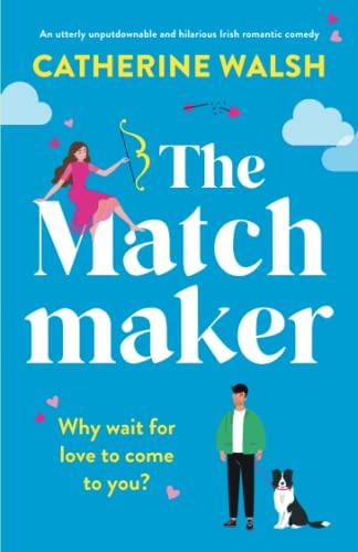 The Matchmaker: An utterly unputdownable and hilarious Irish romantic comedy (Utterly hilarious romantic comedies by Catherine Walsh)