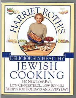 Harriet Roth's Deliciously Healthy Jewish Cooking: 350 New Low-Fat, Low-Cholesterol, Low-Sodium Recipes for Holidays and Every Day