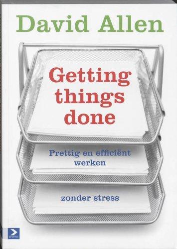 Getting things done: Prettig efficiënt werken zonder stress: prettig en efficient werken zonder stress