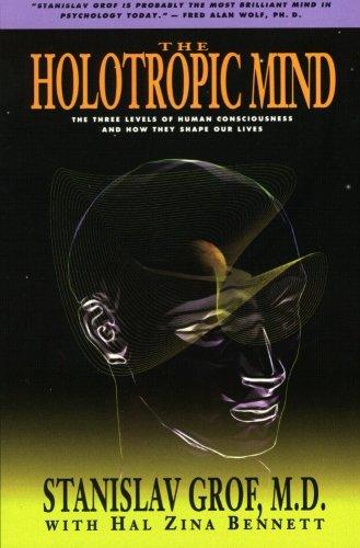 The Holotropic Mind: The Three Levels of Human Consciousness and How They Shape Our Lives