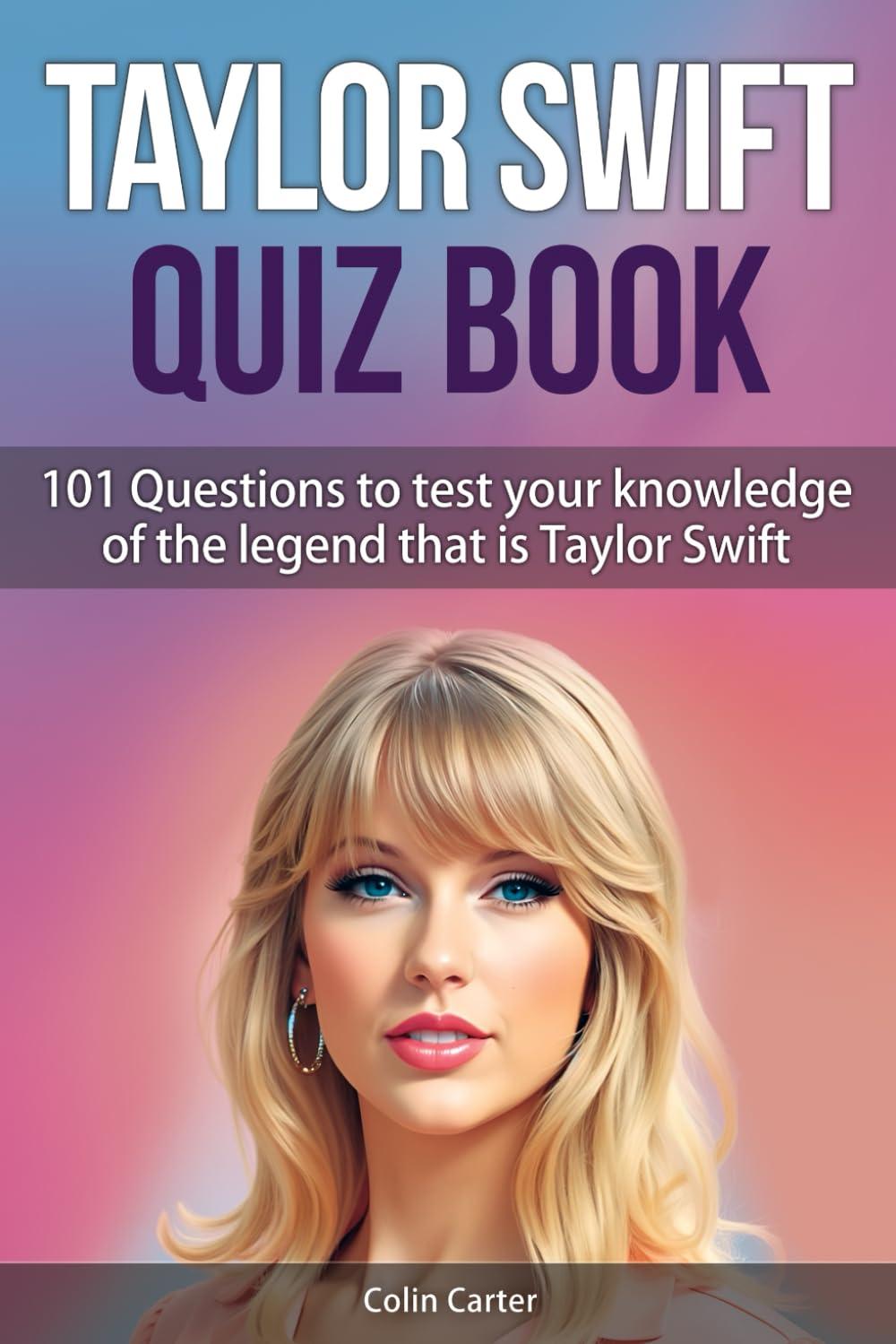 Taylor Swift Quiz Book: 101 Questions To Test Your Knowledge Of The Legend That Is Taylor Swift