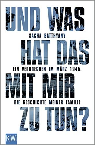 Und was hat das mit mir zu tun?: Ein Verbrechen im März 1945. Die Geschichte meiner Familie