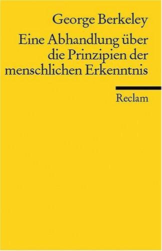 Eine Abhandlung über die Prinzipien der menschlichen Erkenntnis: Neuübersetzung: Worin die Hauptursachen der Irrtümer und Schwierigkeiten in den ... und der Irreligion untersucht werden