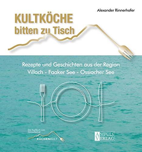 Kultköche bitten zu Tisch: Rezepte und Geschichten aus der Region Villach - Faaker See - Ossiacher See