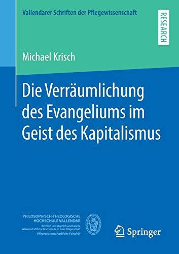 Die Verräumlichung des Evangeliums im Geist des Kapitalismus (Vallendarer Schriften der Pflegewissenschaft)