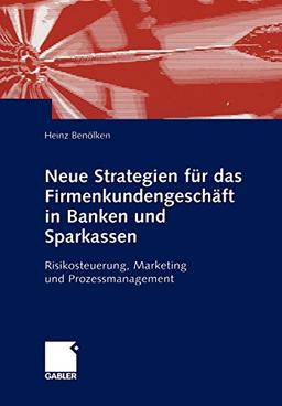 Neue Strategien für das Firmenkundengeschäft in Banken und Sparkassen: Risikosteuerung, Marketing und Prozessmanagement