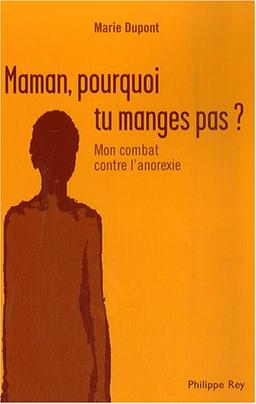 Maman pourquoi tu ne manges pas ? : mon combat contre l'anorexie