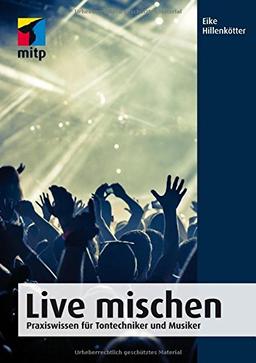 Live mischen: Praxiswissen für Tontechniker und Musiker (mitp Professional)