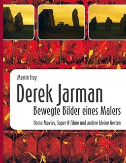 Derek Jarman - Bewegte Bilder eines Malers: Home Movies, Super-8-Filme und andere kleine Gesten