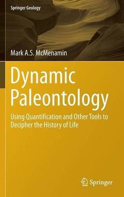 Dynamic Paleontology: Using Quantification and Other Tools to Decipher the History of Life (Springer Geology)