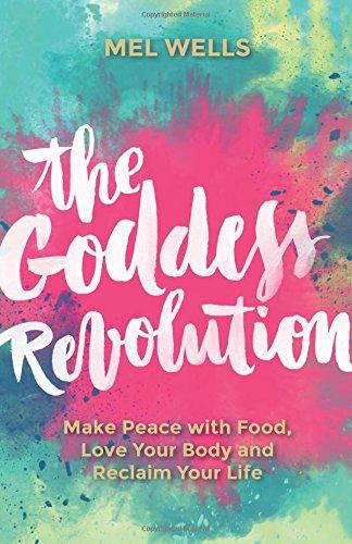 Goddess Revolution, The: Make Peace with Food, Love Your Body and Reclaim Your Life