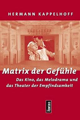 Matrix der Gefühle: Das Kino, das Melodrama und das Theater der Empfindsamkeit