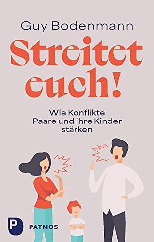 Streitet euch!: Wie Konflikte Paare und ihre Kinder stärken