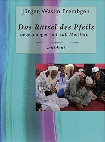 Das Rätsel des Pfeils: Begegnungen mit Sufi-Meistern (Gedächtnis der Völker (GdV))