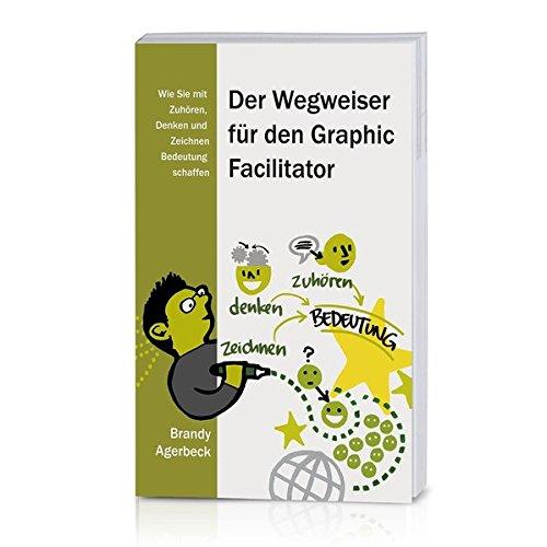 Der Wegweiser für den Graphic Facilitator: Wie Sie mit Zuhören, Denken und Zeichnen Bedeutung schaffen