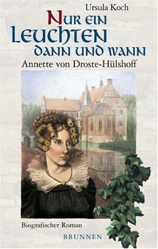 Nur ein Leuchten dann und wann. Annette von Droste-Hülshoff. Biographischer Roman