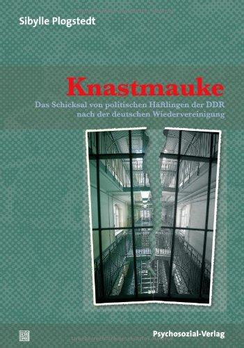 Knastmauke: Das Schicksal von politischen Häftlingen der DDR nach der deutschen Wiedervereinigung