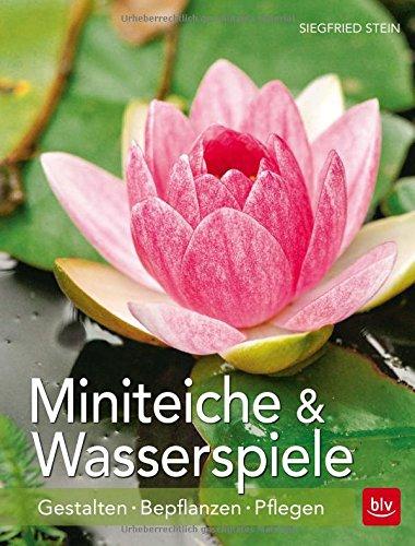 Miniteiche und Wasserspiele: Gestalten -  Bepflanzen - Pflegen