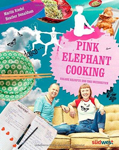 Pink Elephant Cooking: Vegane Rezepte und Yogi-Weisheiten