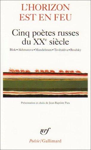 L'horizon est en feu : cinq poètes russes du XXe siècle : Blok, Akhmatova, Mandelstam, Tsvétaïéva, Brodsky