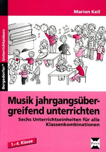 Musik jahrgangsübergreifend unterrichten: Sechs Unterrichtseinheiten für alle Klassenkombinationen. 1. bis 4. Schuljahr