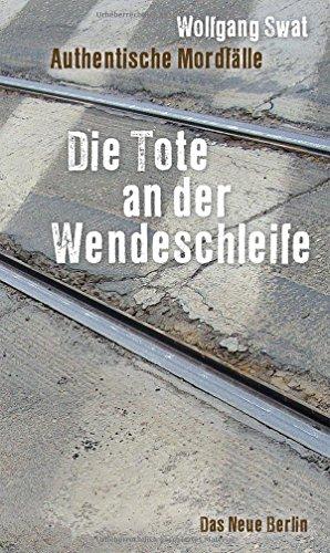 Die Tote an der Wendeschleife: Authentische Mordfälle