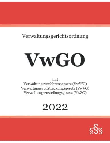 Verwaltungsgerichtsordnung VwGO 2022: mit Verwaltungsverfahrensgesetz VwVfG - Verwaltungsvollstreckungsgesetz VwVG - Verwaltungszustellungsgesetz VwZG