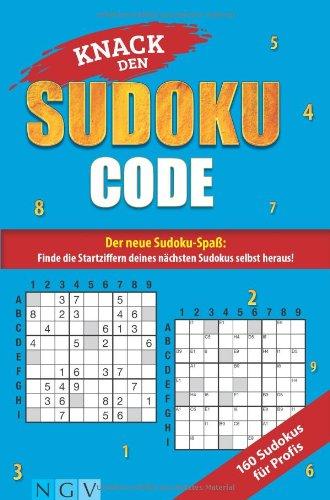 Knack den Sudoku-Code - Für Profis: Der neue Sudoku-Spaß: Finde alle Startziffern deines nächsten Sudokus selbst heraus!