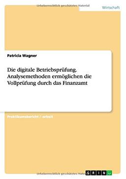 Die digitale Betriebsprüfung. Analysemethoden ermöglichen die Vollprüfung durch das Finanzamt