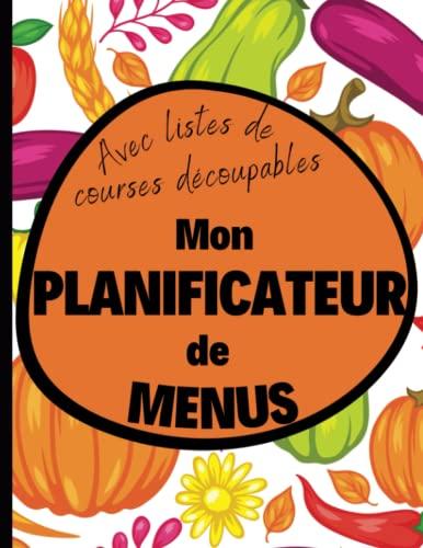 Mon planificateur de menus avec listes de courses découpables: 52 semaines de repas à planifier avec liste de courses à emporter pour une organisation au top + 2 pages pour noter ses recettes fétiches