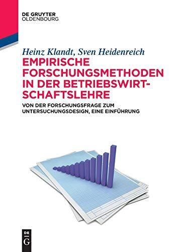 Empirische Forschungsmethoden in der Betriebswirtschaftslehre: Von der Forschungsfrage zum Untersuchungsdesign, eine Einführung (De Gruyter Studium)